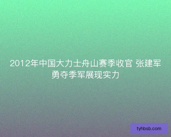 2012年中国大力士舟山赛季收官 张建军勇夺季军展现实力